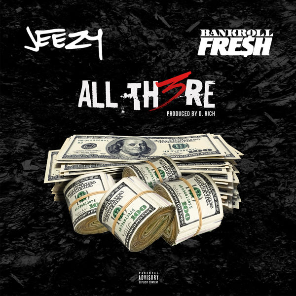Jeezy  ft Bankroll Fresh  - All There