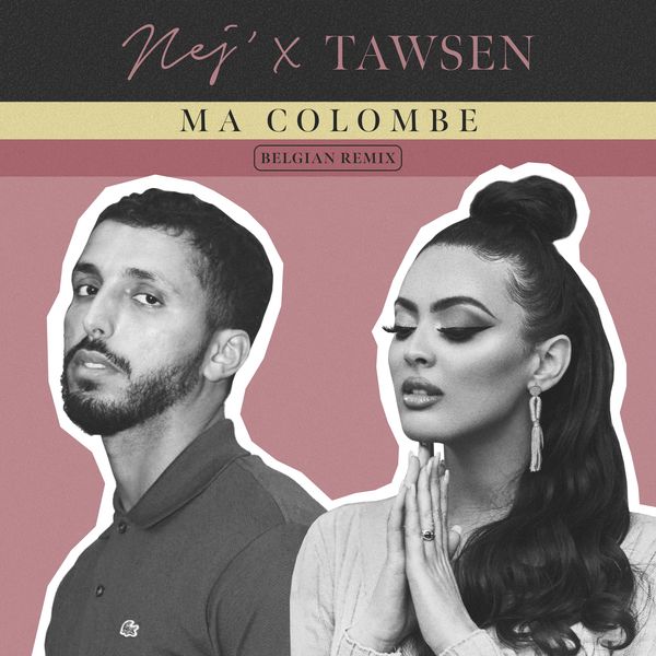 Nej  ft Tawsen  - Ma Colombe (Belgian)