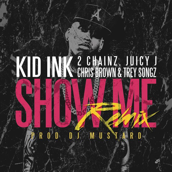 Kid Ink  ft 2 Chainz  & Juicy J  & Chris Brown  & Trey Songz  - Show Me (REMIX)