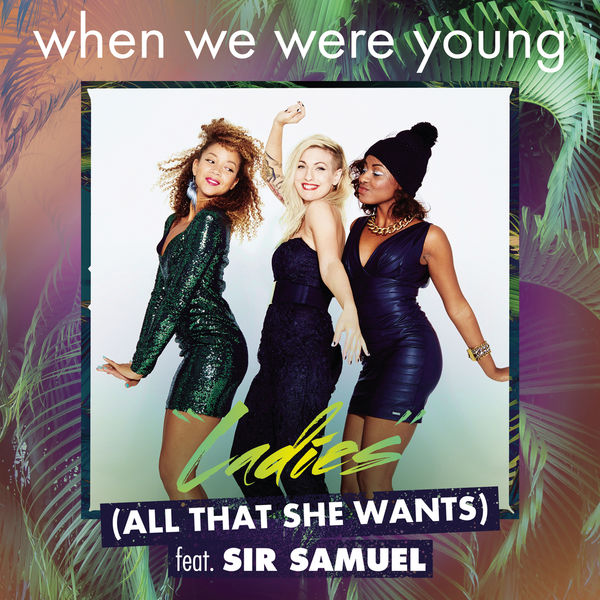 When We Were Young  ft Sir Samuel  - Ladies (All That She Wants)