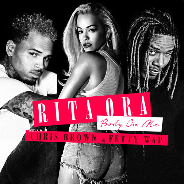 Rita Ora  ft Chris Brown  & Fetty Wap  - Body on Me (REMIX)